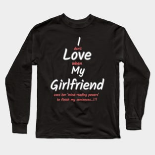 I don't love when my girlfriend... Long Sleeve T-Shirt